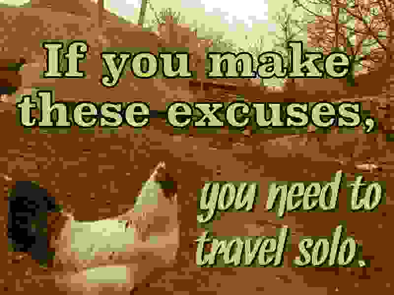 If you make these excuses, you need to travel solo