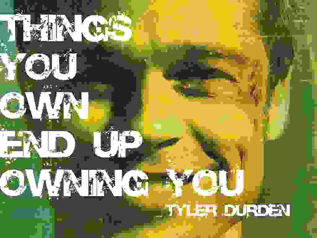 Your things end up owning you Fight Club quote