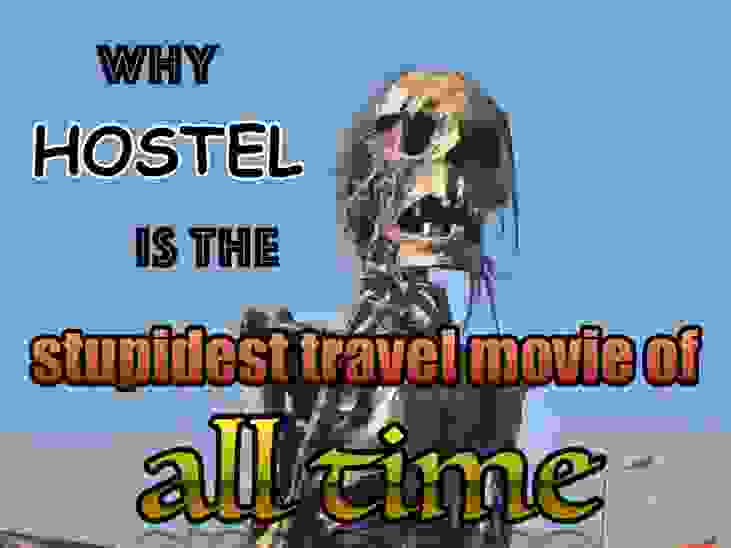 https://snarkynomad.com/wp-content/uploads/2013/04/imgcache/Why-hostel-is-the-stupidest-travel-movie-of-all-time-731x548_lqip.jpg