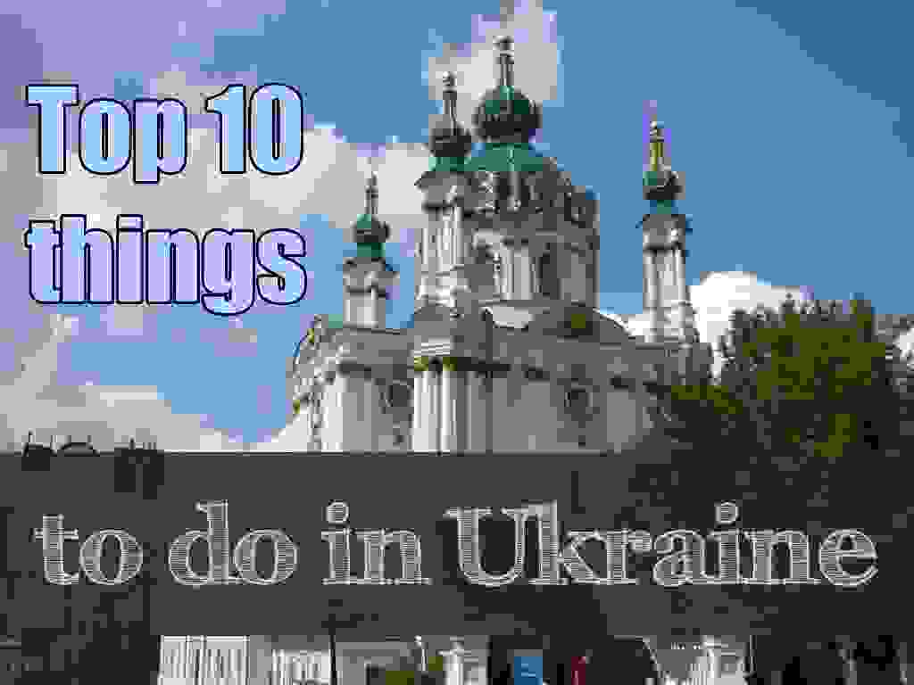 Top 10 things to do in Ukraine