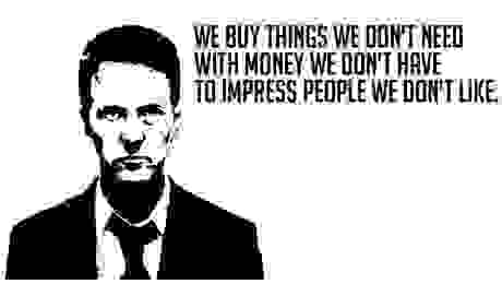 Fight Club quote we buy things we don't need with money we don't have to impress people we don't like